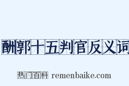 酬郭十五判官反义词是什么意思的图片